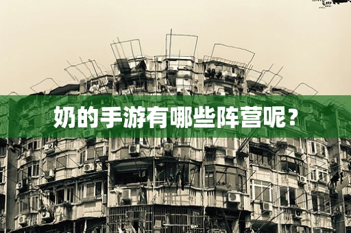 奶的手游有哪些阵营呢？