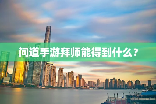 问道手游拜师能得到什么？