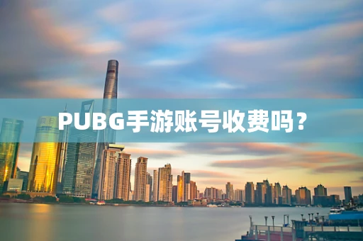 PUBG手游账号收费吗？