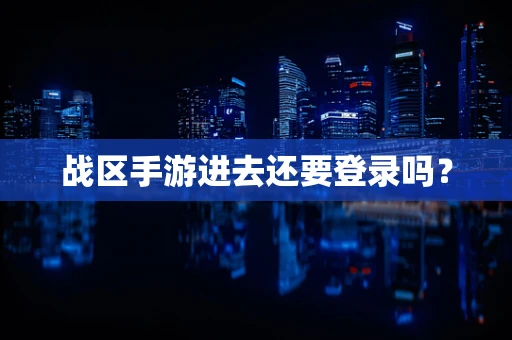 战区手游进去还要登录吗？