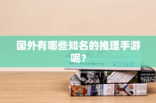 国外有哪些知名的推理手游呢？