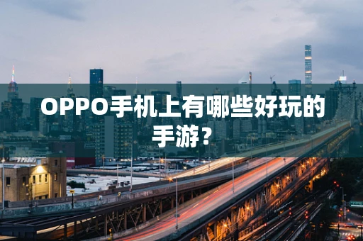 OPPO手机上有哪些好玩的手游？