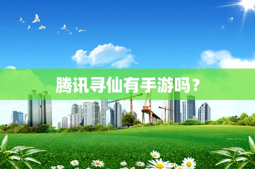 腾讯寻仙有手游吗？