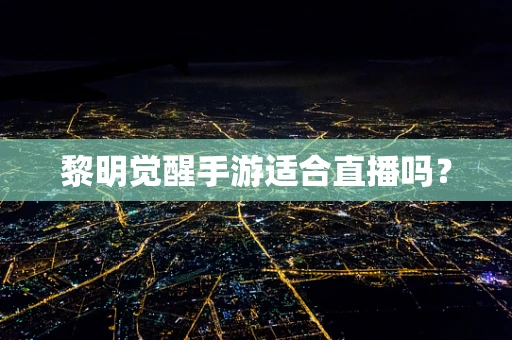 黎明觉醒手游适合直播吗？