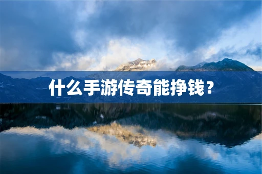 什么手游传奇能挣钱？