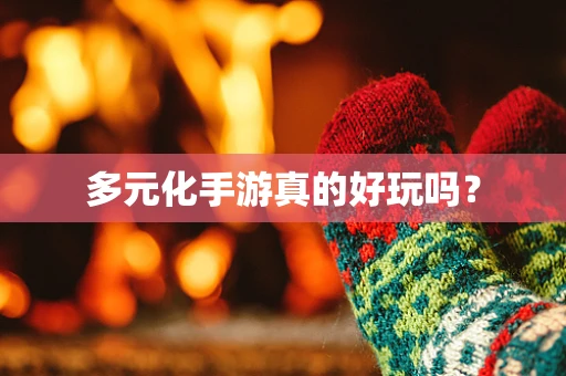 多元化手游真的好玩吗？