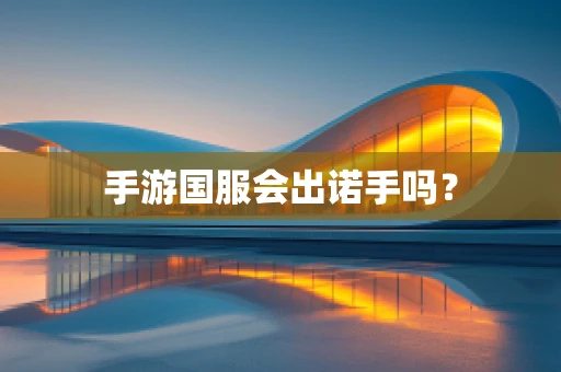 手游国服会出诺手吗？