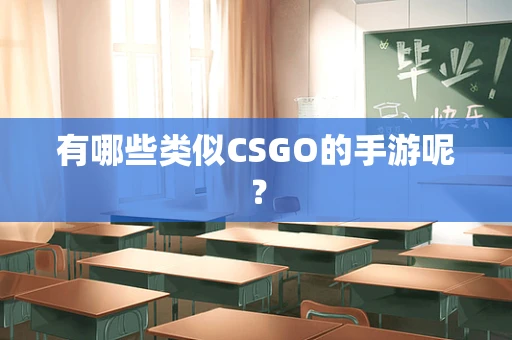 有哪些类似CSGO的手游呢？
