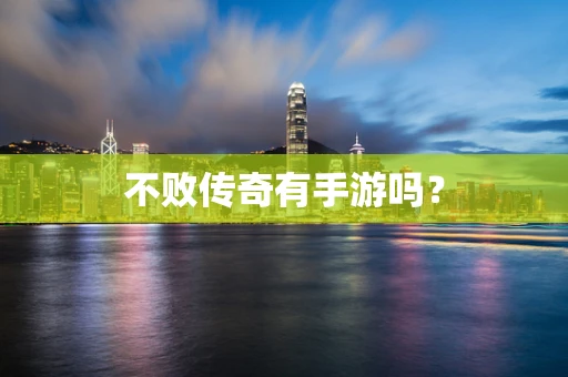 不败传奇有手游吗？