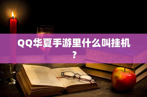 QQ华夏手游里什么叫挂机？