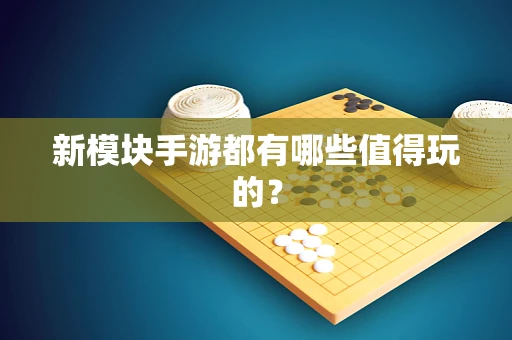 新模块手游都有哪些值得玩的？