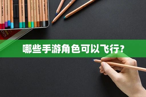 哪些手游角色可以飞行？