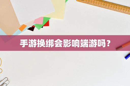 手游换绑会影响端游吗？