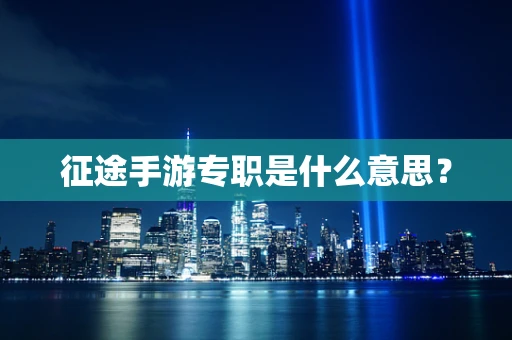 征途手游专职是什么意思？