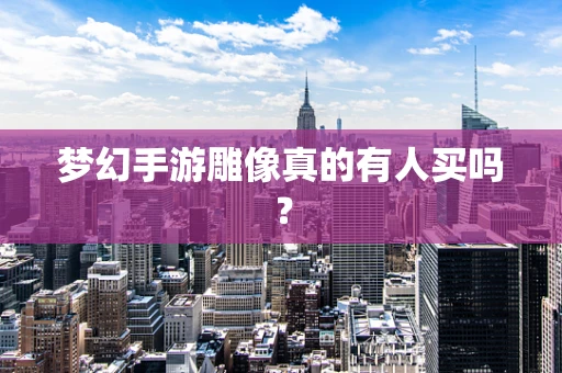 梦幻手游雕像真的有人买吗？