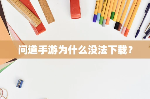 问道手游为什么没法下载？