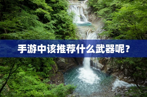 手游中该推荐什么武器呢？