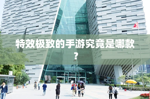 特效极致的手游究竟是哪款？