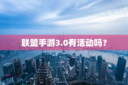 联盟手游3.0有活动吗？