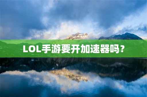 LOL手游要开加速器吗？