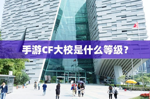 手游CF大校是什么等级？