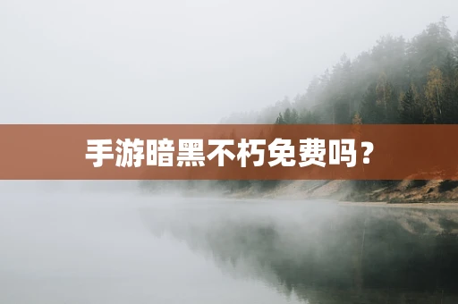 手游暗黑不朽免费吗？