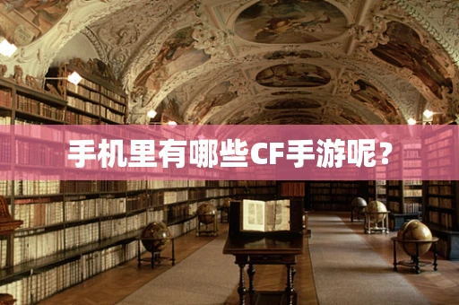手机里有哪些CF手游呢？