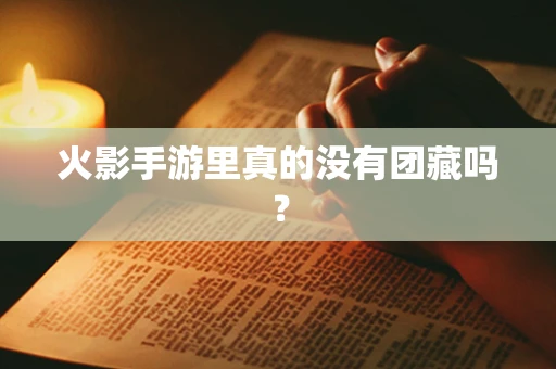 火影手游里真的没有团藏吗？