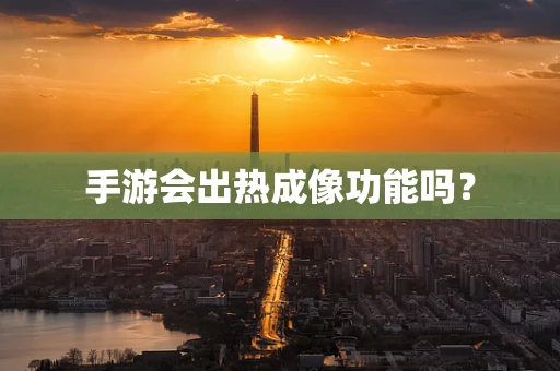 手游会出热成像功能吗？