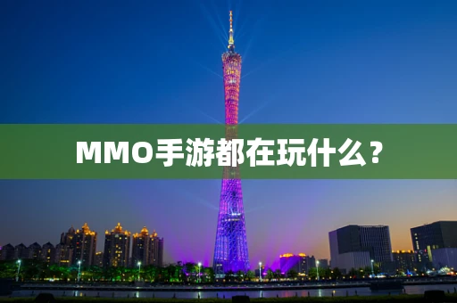 MMO手游都在玩什么？
