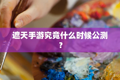 遮天手游究竟什么时候公测？