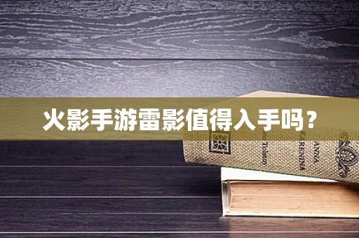 火影手游雷影值得入手吗？