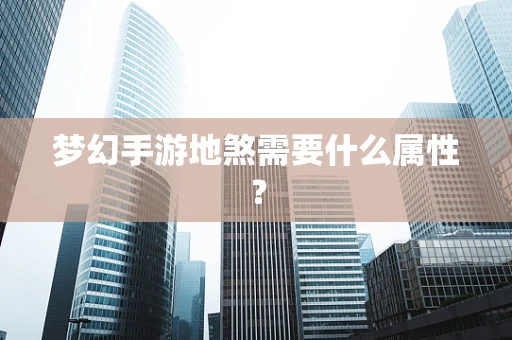 梦幻手游地煞需要什么属性？