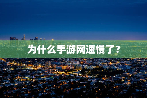 为什么手游网速慢了？