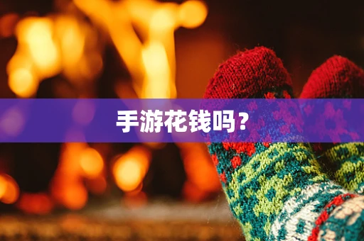 手游花钱吗？