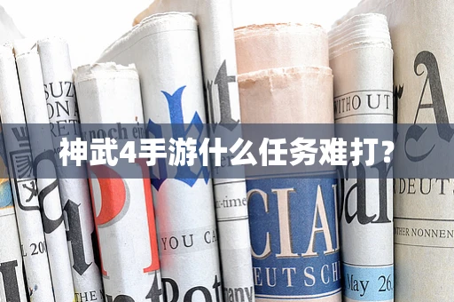 神武4手游什么任务难打？