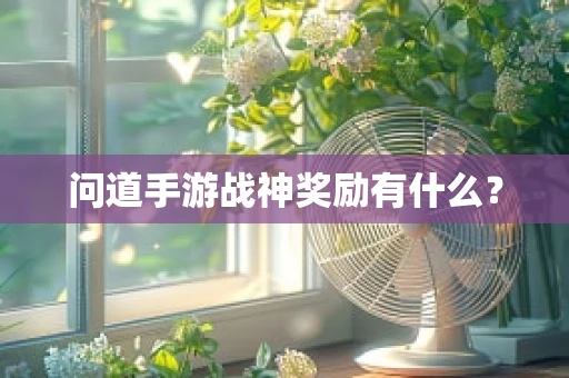 问道手游战神奖励有什么？