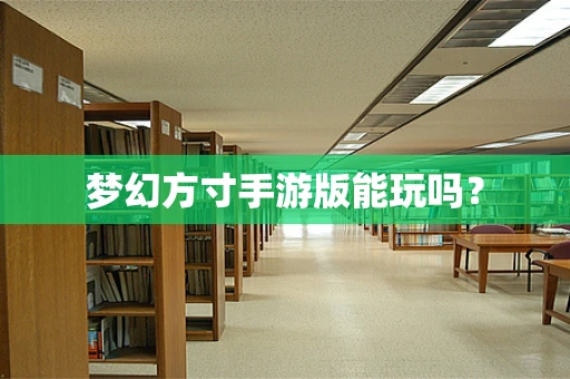 梦幻方寸手游版能玩吗？