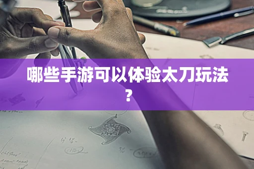 哪些手游可以体验太刀玩法？
