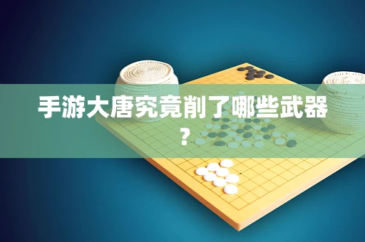 手游大唐究竟削了哪些武器？