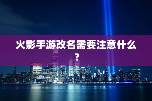 火影手游改名需要注意什么？