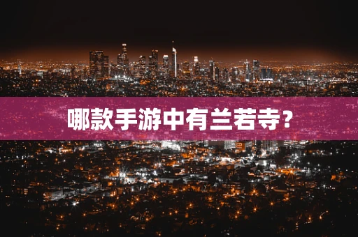 哪款手游中有兰若寺？