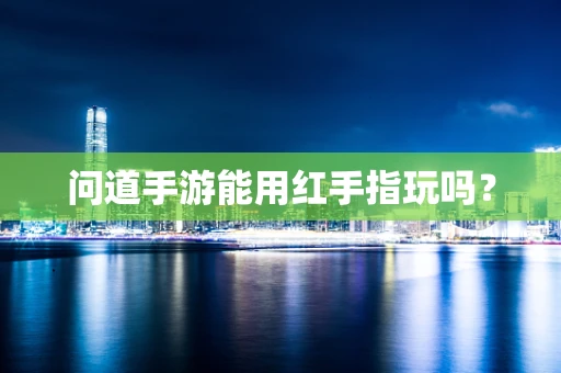 问道手游能用红手指玩吗？