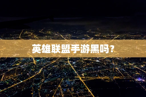英雄联盟手游黑吗？