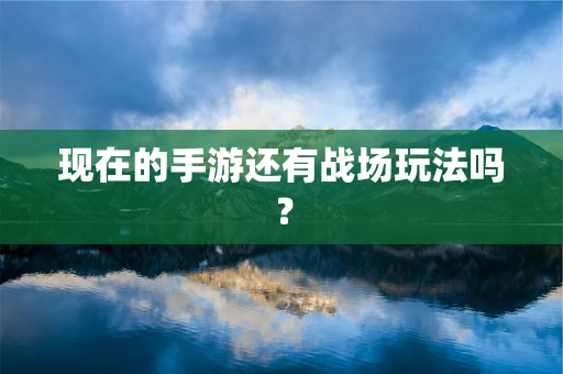 现在的手游还有战场玩法吗？