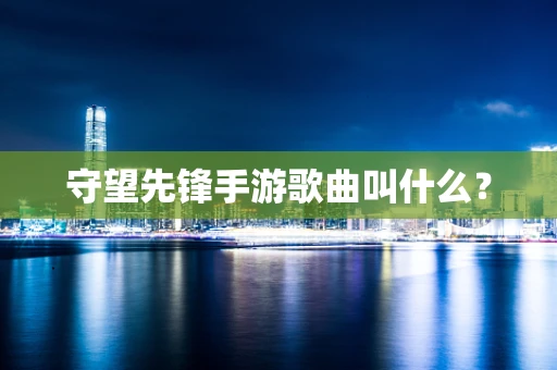 守望先锋手游歌曲叫什么？