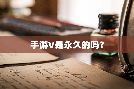 手游V是永久的吗？