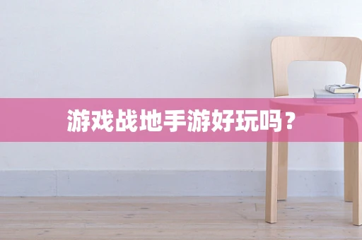 游戏战地手游好玩吗？