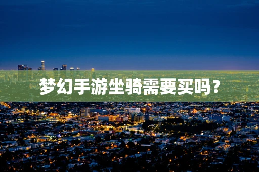 梦幻手游坐骑需要买吗？