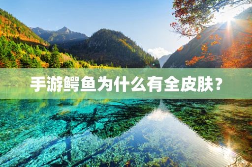 手游鳄鱼为什么有全皮肤？